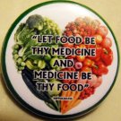 LET FOOD BE THY MEDICINE & MEDICINE BE THY FOOD pinback button badge 1.25"