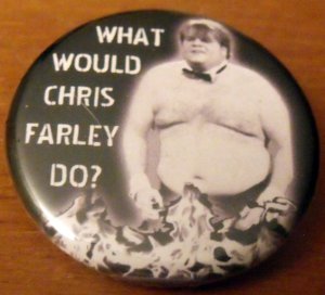 WHAT WOULD CHRIS FARLEY DO?  pinback button badge 1.25"