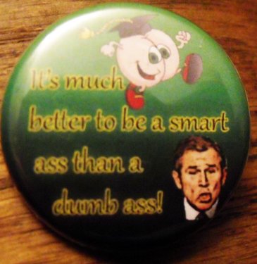 IT'S MUCH BETTER TO BE A SMART ASS THAN A DUMB ASS! pinback button badge 1.25"