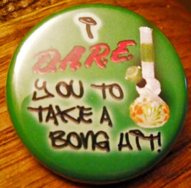 I D.A.R.E YOU TO TAKE A BONG HIT!  pinback button badge 1.25"