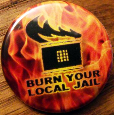 BURN YOUR LOCAL JAIL pinback button badge 1.25"
