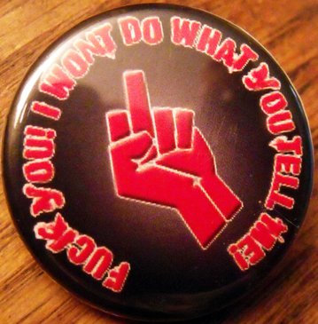 FUCK YOU!  I WONT DO WHAT YOU TELL ME! pinback button badge 1.25"