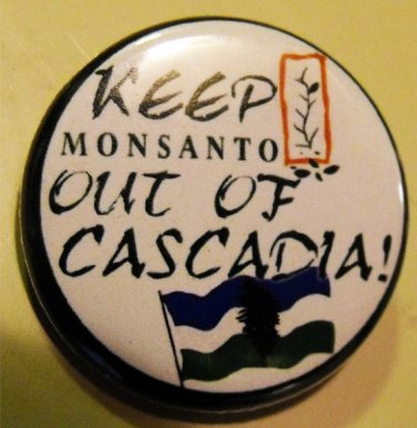 KEEP MONSANTO OUT OF CASCADIA!  pinback button badge 1.25"