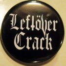 LEFTOVER CRACK pinback button badge 1.25"