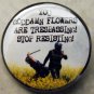 YOU GODDAMN FLOWERS ARE TRESPASSING!  STOP RESISTING!  pinback button badge 1.25"