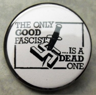 THE ONLY GOOD FASCIST IS A DEAD ONE!  pinback button badge 1.25"