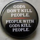 GODS DON'T KILL PEOPLE - PEOPLE WITH GODS KILL PEOPLE pinback button badge 1.25"