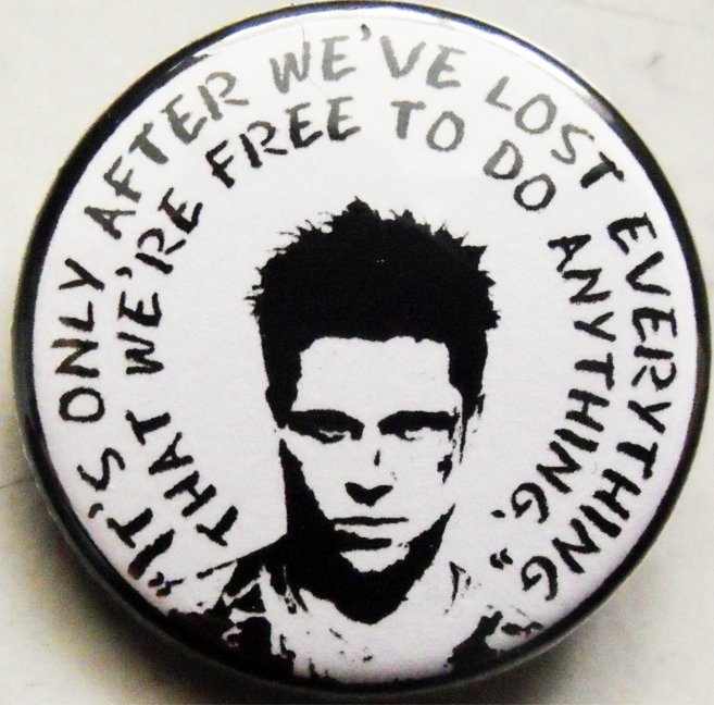 FIGHT CLUB - IT'S ONLY AFTER WE'VE LOST EVERYTHING... pinback button badge 1.25"