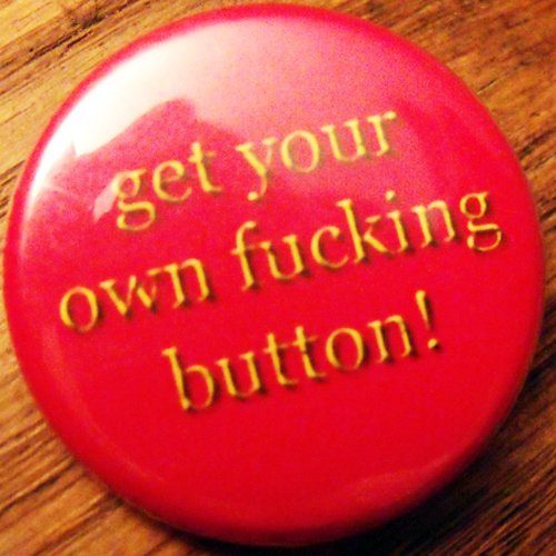 GET YOUR OWN FUCKING BUTTON!  pinback button badge 1.25"