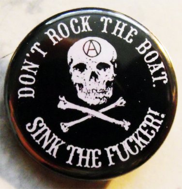 DON'T ROCK THE BOAT - SINK THE FUCKER! pinback button badge 1.25"