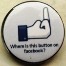 WHERE IS THIS BUTTON ON FACEBOOK?  pinback button badge 1.25"