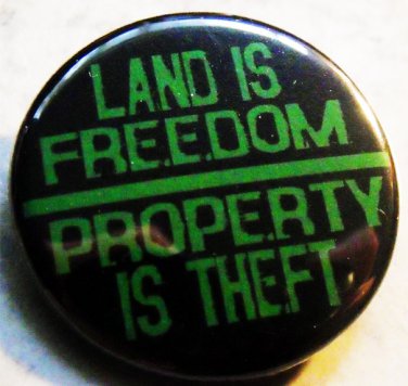 LAND IS FREEDOM PROPERTY IS THEFT pinback button badge 1.25"