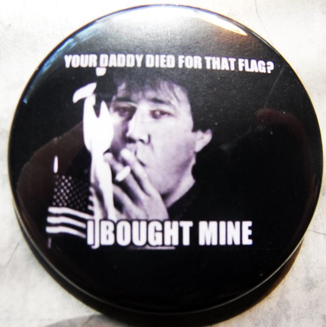 BILL HICKS - YOUR DADDY DIED FOR THAT FLAG... pinback button badge 1.75"