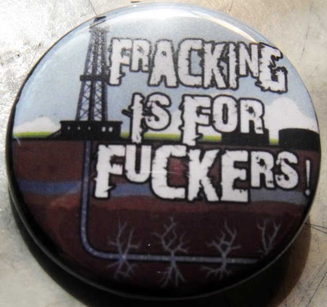 FRACKING IS FOR FUCKERS! pinback button badge 1.25"