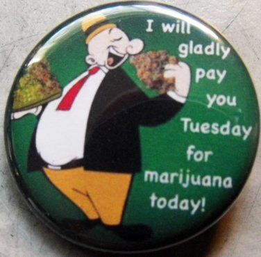 WIMPY - I WILL PAY YOU TUESDAY FOR MARIJUANA TODAY! pinback button badge 1.25"