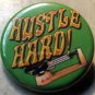 HUSTLE HARD!  pinback button badge 1.25"