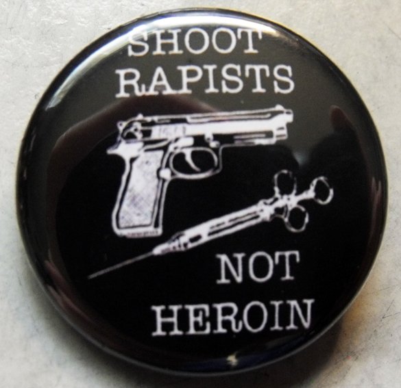 SHOOT RAPISTS NOT HEROIN pinback button badge 1.25"