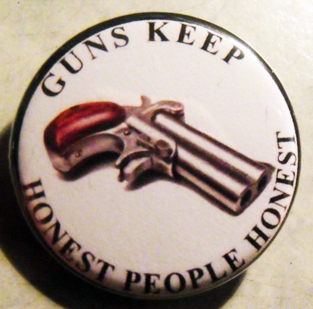 GUNS KEEP HONEST PEOPLE HONEST pinback button badge 1.25"