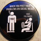 WHEN YOU POST YOUR PROBLEMS ON SOCIAL MEDIA pinback button badge 1.25"