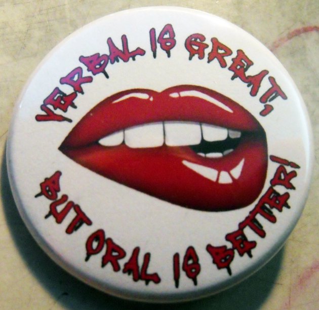 VERBAL IS GREAT, BUT ORAL IS BETTER !  pinback button badge 1.25"
