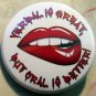 VERBAL IS GREAT, BUT ORAL IS BETTER !  pinback button badge 1.25"