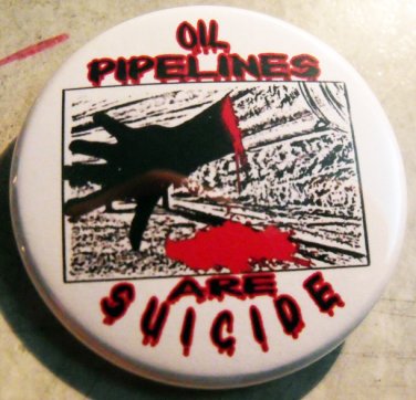 OIL PIPELINES ARE SUICIDE  pinback button badge 1.25"