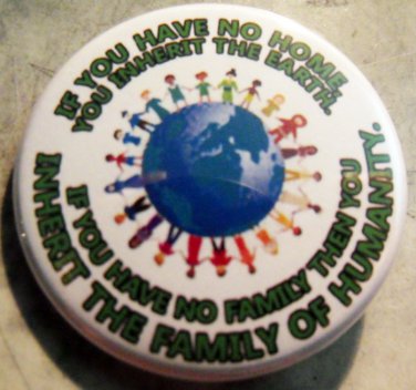 IF YOU HAVE NO HOME YOU INHERIT THE EARTH....  pinback button badge 1.75"