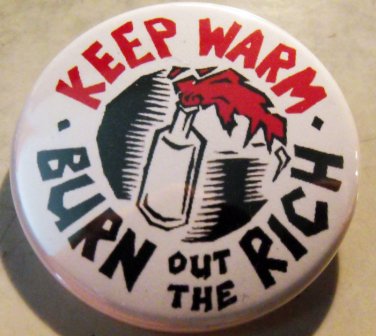 KEEP WARM - BURN OUT THE RICH   pinback button badge 1.25"