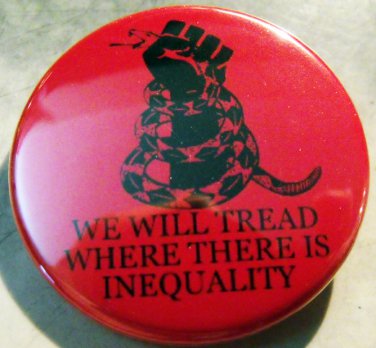 WE WILL TREAD WHERE THERE IS INEQUALITY   pinback button badge 1.25"