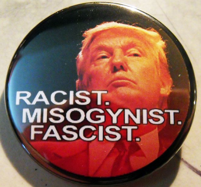 DONALD TRUMP - RACIST MISOGYNIST FASCIST pinback button badge 1.25"  COLOR