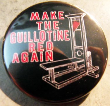 MAKE THE GUILLOTINE RED AGAIN   pinback button badge 1.25"