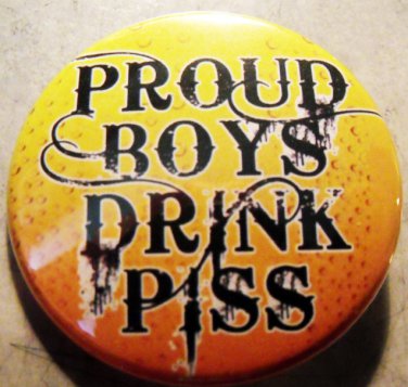 PROUD BOYS DRINK PISS pinback button badge 1.25"