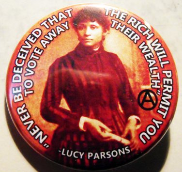 LUCY PARSONS - NEVER BE DECIEVED THAT THE RICH WILL PERMIT YOU... pinback button badge 1.25"