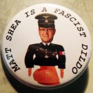 MATT SHEA IS A FASCIST DILDO!  pinback button badge 1.25"