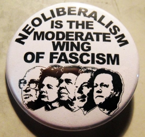 NEOLIBERALISM IS THE MODERATE WING OF FASCISM  pinback button badge 1.25"