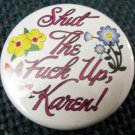 SHUT THE FUCK UP, KAREN! pinback button badge 1.25"