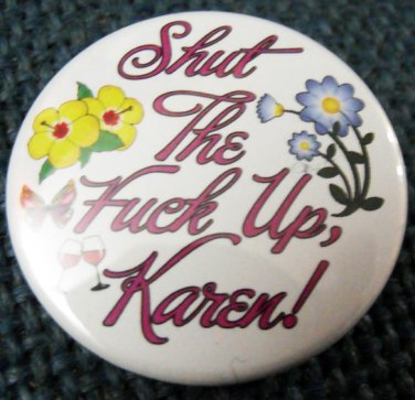 SHUT THE FUCK UP, KAREN! pinback button badge 1.25"
