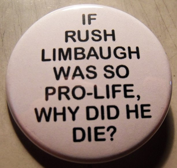 IF RUSH LIMBAUGH WAS SO PRO-LIFE, WHY DID HE DIE? pinback button badge 1.25"