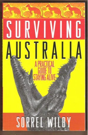 SURVIVING AUSTRALIA: A Practical Guide to Staying Alive by Sorrel Wilby