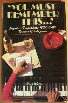 YOU MUST REMEMBER THIS, Popular Songwriters 1900-1980, Hardcover, By Mark White.