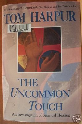 THE UNCOMMON TOUCH by Tom Harpur HC 1994, An Investigation of Spiritual Healing