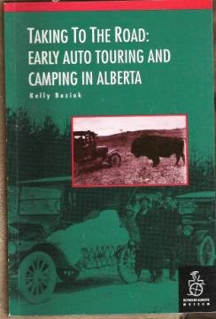 TAKING TO THE ROAD: Early Auto Touring and Camping in Alberta - Softcover 1992