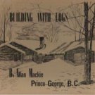 BUILDING WITH LOGS by B. Allan Mackie, Self Published Hardcover 1972, Scarce