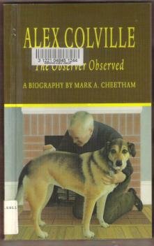 ALEX COLVILLE, THE OBSERVER OBSERVED, A Biography by Mark A. Cheetham