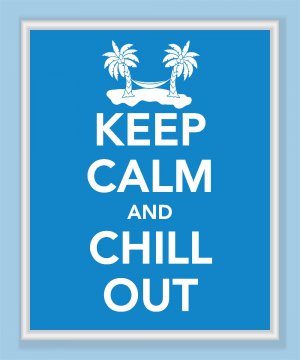 Keep Calm and Chill Out Print