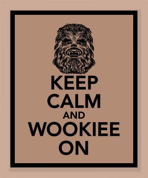 Keep Calm and Wookiee On Print