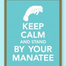 Keep Calm and stand by your Manatee Print