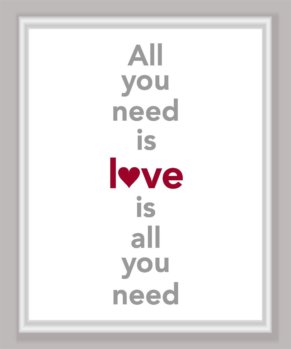 All you need is Love is all you need Print