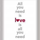 All you need is Love is all you need Print