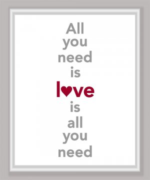 All you need is Love is all you need Print